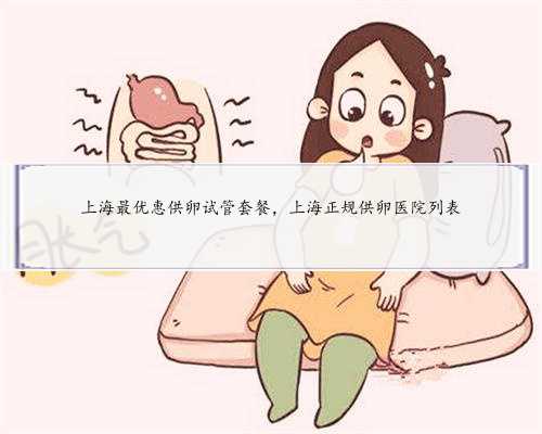 上海最优惠供卵试管套餐，上海正规供卵医院列表