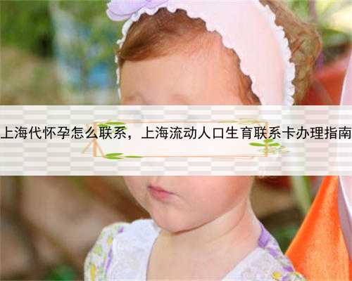 上海代怀孕怎么联系，上海流动人口生育联系卡办理指南